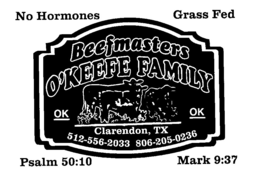 BEEFMASTERS O'KEEFE FAMILY OK OK CLARENDON, TX 512-556-2033 806-205-0236 NO HORMONES GRASS FED PSALM 50:10 MARK 9:37 trademark