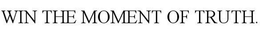 WIN THE MOMENT OF TRUTH. trademark