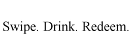 SWIPE. DRINK. REDEEM. trademark