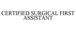 CERTIFIED SURGICAL FIRST ASSISTANT trademark