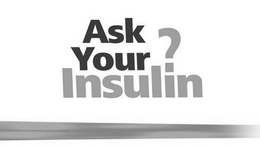 ASK YOUR INSULIN trademark