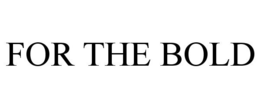FOR THE BOLD trademark