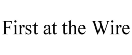 FIRST AT THE WIRE trademark
