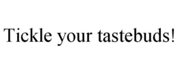 TICKLE YOUR TASTEBUDS! trademark