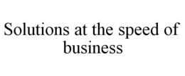 SOLUTIONS AT THE SPEED OF BUSINESS trademark