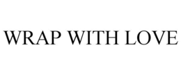 WRAP WITH LOVE trademark