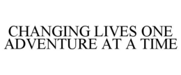 CHANGING LIVES ONE ADVENTURE AT A TIME trademark
