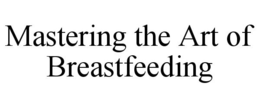 MASTERING THE ART OF BREASTFEEDING trademark
