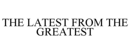 THE LATEST FROM THE GREATEST trademark