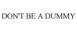 DON'T BE A DUMMY trademark