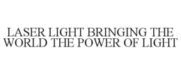 LASER LIGHT BRINGING THE WORLD THE POWER OF LIGHT trademark