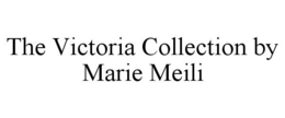 THE VICTORIA COLLECTION BY MARIE MEILI trademark