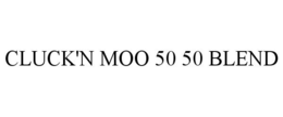 CLUCK'N MOO 50 50 BLEND trademark