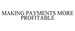 MAKING PAYMENTS MORE PROFITABLE trademark