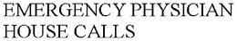 EMERGENCY PHYSICIAN HOUSE CALLS trademark