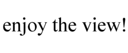 ENJOY THE VIEW! trademark
