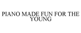PIANO MADE FUN FOR THE YOUNG trademark