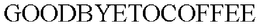 GOODBYETOCOFFEE trademark