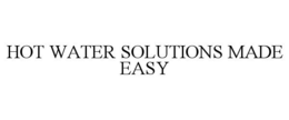 HOT WATER SOLUTIONS MADE EASY trademark