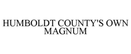 HUMBOLDT COUNTY'S OWN MAGNUM trademark