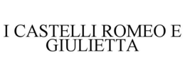 I CASTELLI ROMEO E GIULIETTA trademark