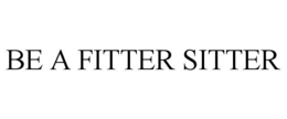 BE A FITTER SITTER trademark