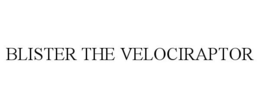 BLISTER THE VELOCIRAPTOR trademark
