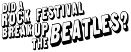 DID A ROCK FESTIVAL BREAK UP THE BEATLES? trademark