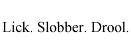 LICK. SLOBBER. DROOL. trademark