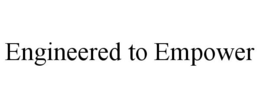 ENGINEERED TO EMPOWER trademark