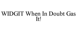 WIDGIT WHEN IN DOUBT GAS IT! trademark