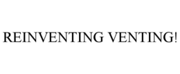 REINVENTING VENTING! trademark