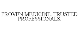 PROVEN MEDICINE. TRUSTED PROFESSIONALS. trademark