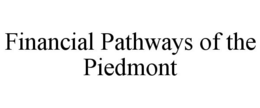 FINANCIAL PATHWAYS OF THE PIEDMONT trademark