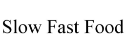 SLOW FAST FOOD trademark