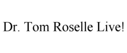 DR. TOM ROSELLE LIVE! trademark