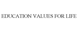 EDUCATION VALUES FOR LIFE trademark
