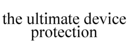 THE ULTIMATE DEVICE PROTECTION trademark