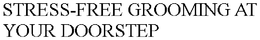 STRESS-FREE GROOMING AT YOUR DOORSTEP trademark