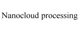 NANOCLOUD PROCESSING trademark