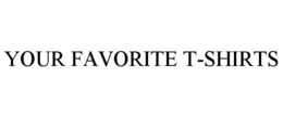 YOUR FAVORITE T-SHIRTS trademark