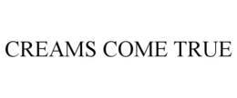 CREAMS COME TRUE trademark