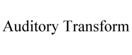 AUDITORY TRANSFORM trademark