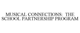 MUSICAL CONNECTIONS: THE SCHOOL PARTNERSHIP PROGRAM trademark