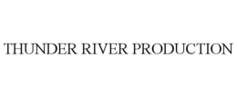 THUNDER RIVER PRODUCTION trademark