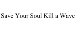 SAVE YOUR SOUL KILL A WAVE trademark