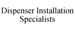 DISPENSER INSTALLATION SPECIALISTS trademark