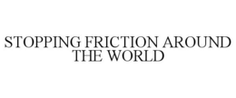 STOPPING FRICTION AROUND THE WORLD trademark