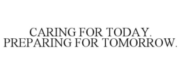 CARING FOR TODAY. PREPARING FOR TOMORROW. trademark