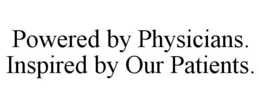 POWERED BY PHYSICIANS. INSPIRED BY OUR PATIENTS. trademark